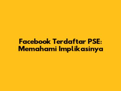 Facebook Terdaftar PSE: Memahami Implikasinya