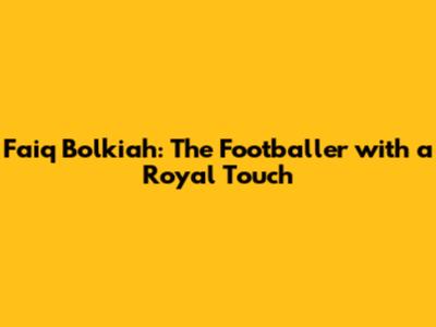 Faiq Bolkiah: The Footballer with a Royal Touch
