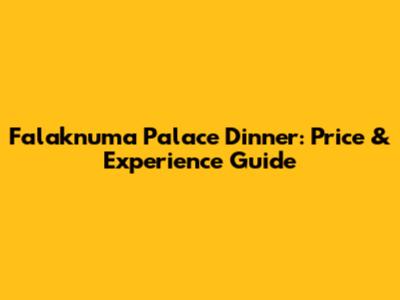 Falaknuma Palace Dinner: Price & Experience Guide