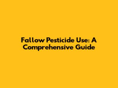 Fallow Pesticide Use: A Comprehensive Guide
