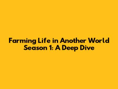 Farming Life in Another World Season 1: A Deep Dive