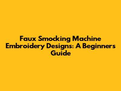 Faux Smocking Machine Embroidery Designs: A Beginner's Guide