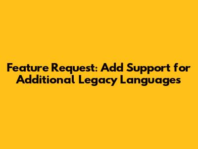 Feature Request: Add Support for Additional Legacy Languages