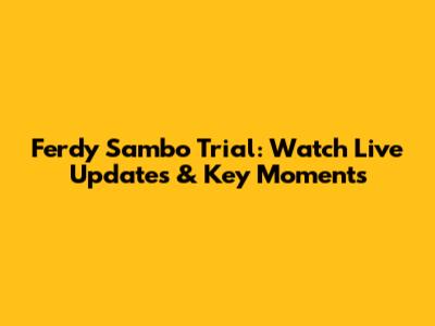 Ferdy Sambo Trial: Watch Live Updates & Key Moments