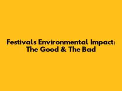 Festivals' Environmental Impact: The Good & The Bad