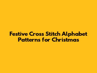 Festive Cross Stitch Alphabet Patterns for Christmas