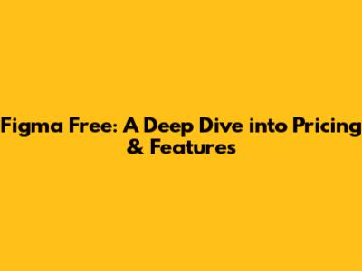 Figma Free: A Deep Dive into Pricing & Features