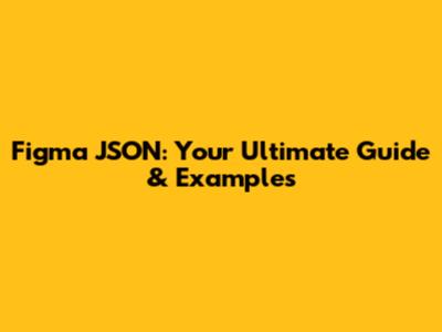 Figma JSON: Your Ultimate Guide & Examples