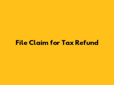 File Claim for Tax Refund