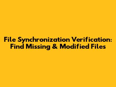 File Synchronization Verification: Find Missing & Modified Files