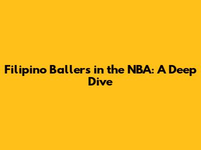 Filipino Ballers in the NBA: A Deep Dive