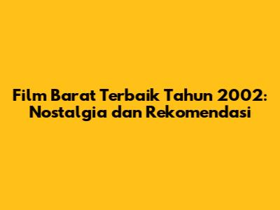 Film Barat Terbaik Tahun 2002: Nostalgia dan Rekomendasi