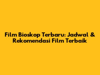 Film Bioskop Terbaru: Jadwal & Rekomendasi Film Terbaik
