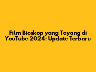 Film Bioskop yang Tayang di YouTube 2024: Update Terbaru