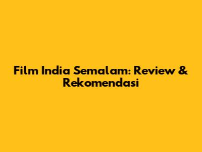 Film India Semalam: Review & Rekomendasi