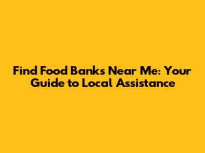 Find Food Banks Near Me: Your Guide to Local Assistance