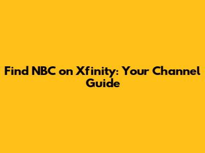 Find NBC on Xfinity: Your Channel Guide