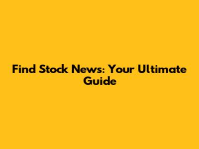 Find Stock News: Your Ultimate Guide