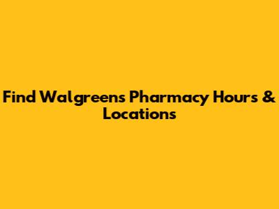 Find Walgreens Pharmacy Hours & Locations