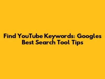 Find YouTube Keywords: Google's Best Search Tool Tips