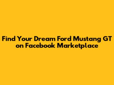 Find Your Dream Ford Mustang GT on Facebook Marketplace
