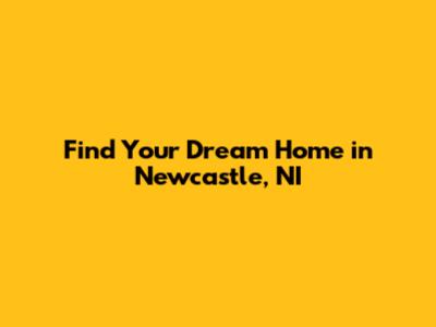Find Your Dream Home in Newcastle, NI