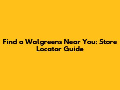 Find a Walgreens Near You: Store Locator Guide