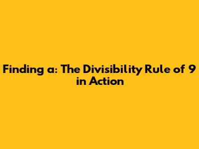 Finding 'a': The Divisibility Rule of 9 in Action