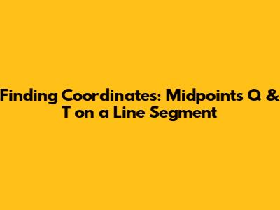 Finding Coordinates: Midpoints Q & T on a Line Segment