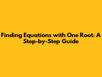 Finding Equations with One Root: A Step-by-Step Guide