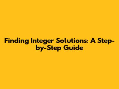 Finding Integer Solutions: A Step-by-Step Guide