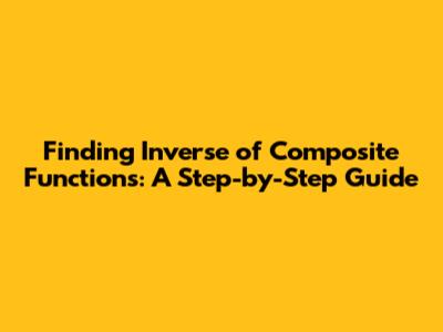 Finding Inverse of Composite Functions: A Step-by-Step Guide