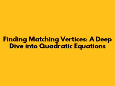 Finding Matching Vertices: A Deep Dive into Quadratic Equations