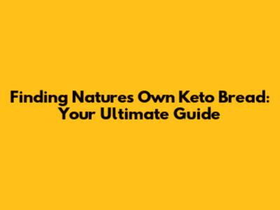 Finding Nature's Own Keto Bread: Your Ultimate Guide