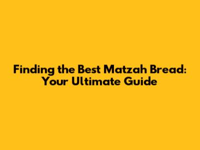 Finding the Best Matzah Bread: Your Ultimate Guide