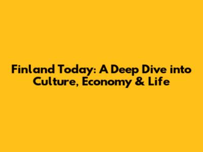 Finland Today: A Deep Dive into Culture, Economy & Life