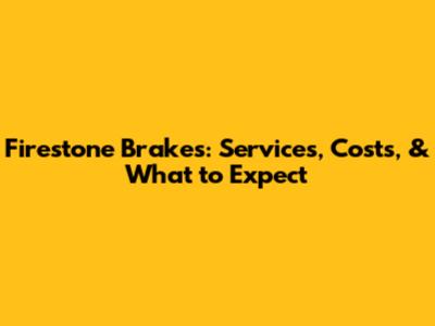 Firestone Brakes: Services, Costs, & What to Expect