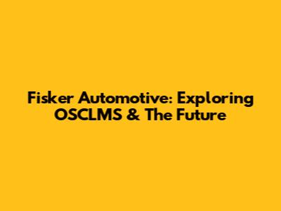 Fisker Automotive: Exploring OSCLMS & The Future