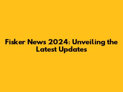 Fisker News 2024: Unveiling the Latest Updates
