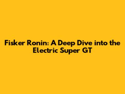 Fisker Ronin: A Deep Dive into the Electric Super GT