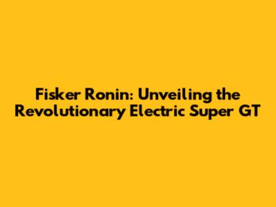 Fisker Ronin: Unveiling the Revolutionary Electric Super GT
