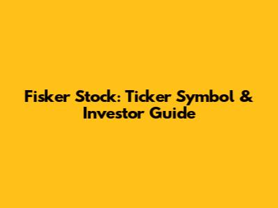 Fisker Stock: Ticker Symbol & Investor Guide