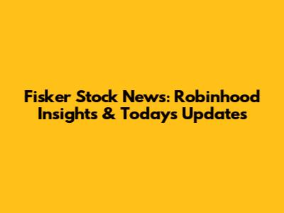 Fisker Stock News: Robinhood Insights & Today's Updates