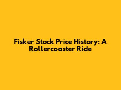 Fisker Stock Price History: A Rollercoaster Ride