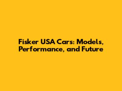 Fisker USA Cars: Models, Performance, and Future
