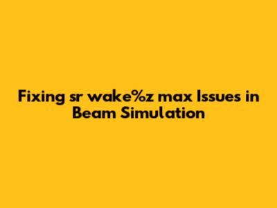 Fixing 'sr_wake%z_max' Issues in Beam Simulation