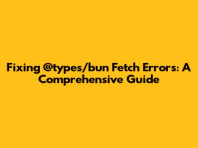 Fixing @types/bun Fetch Errors: A Comprehensive Guide