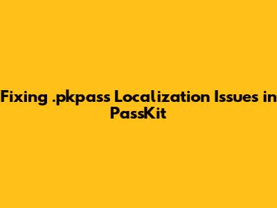 Fixing .pkpass Localization Issues in PassKit