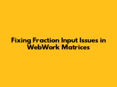 Fixing Fraction Input Issues in WebWork Matrices