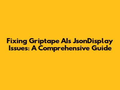 Fixing Griptape AI's JsonDisplay Issues: A Comprehensive Guide